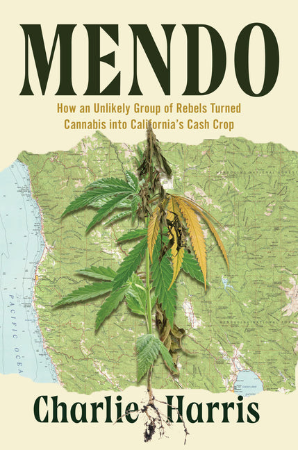 Book cover for Mendo: How an Unlikely Group of Rebels Turned Cannabis Into California's Cash Crop