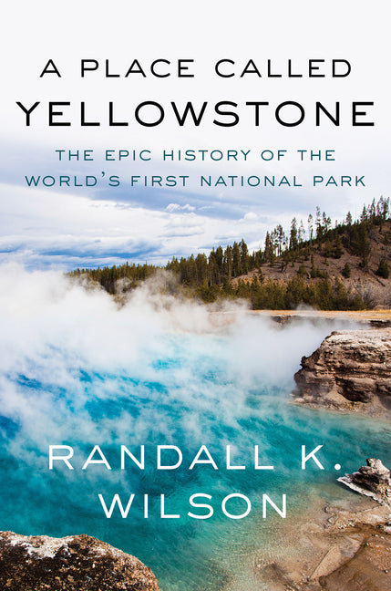 Book cover for Place Called Yellowstone: The Epic History of the World's First National Park