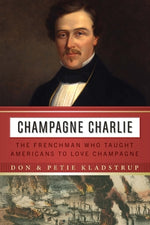 Book cover for Champagne Charlie: The Frenchman Who Taught Americans to Love Champagne