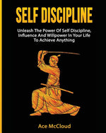 Book cover for Self Discipline: Unleash the Power of Self Discipline, Influence and Willpower in Your Life to Achieve Anything