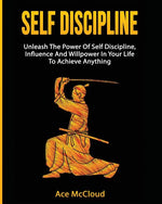 Book cover for Self Discipline: Unleash the Power of Self Discipline, Influence and Willpower in Your Life to Achieve Anything