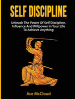 Book cover for Self Discipline: Unleash the Power of Self Discipline, Influence and Willpower in Your Life to Achieve Anything