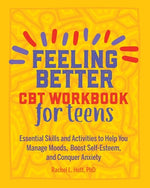 Book cover for Feeling Better: CBT Workbook for Teens: Essential Skills and Activities to Help You Manage Moods, Boost Self-Esteem, and Conquer Anxiety