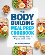 Book cover for The Bodybuilding Meal Prep Cookbook: Macro-Friendly Meals to Prepare, Grab, and Go