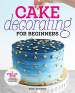 Book cover for Cake Decorating for Beginners: A Step-By-Step Guide to Decorating Like a Pro