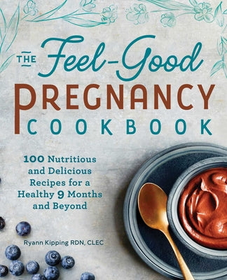 Book cover for The Feel-Good Pregnancy Cookbook: 100 Nutritious and Delicious Recipes for a Healthy 9 Months and Beyond