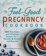 Book cover for The Feel-Good Pregnancy Cookbook: 100 Nutritious and Delicious Recipes for a Healthy 9 Months and Beyond