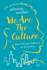 Book cover for We Are the Culture: Black Chicago's Influence on Everything