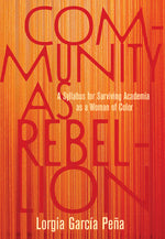 Book cover for Community as Rebellion: A Syllabus for Surviving Academia as a Woman of Color