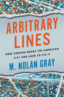 Book cover for Arbitrary Lines: How Zoning Broke the American City and How to Fix It