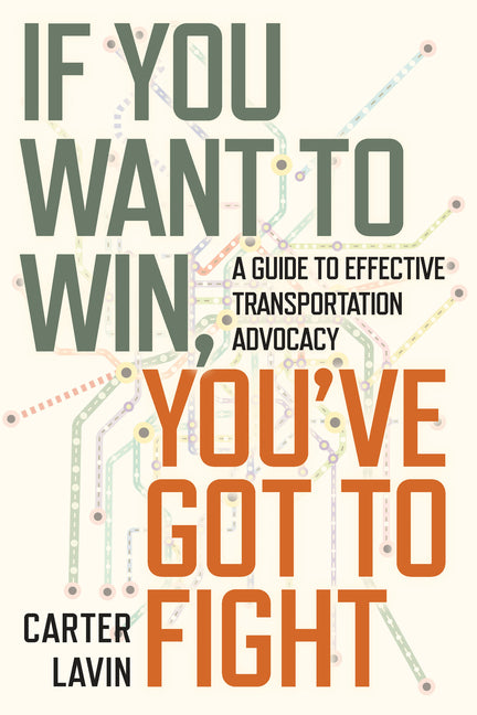 Book cover for If You Want to Win, You've Got to Fight: A Guide to Effective Transportation Advocacy