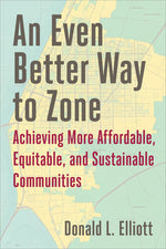 Book cover for Even Better Way to Zone: Achieving More Affordable, Equitable, and Sustainable Communities