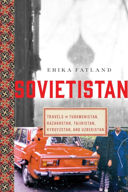 Book cover for Sovietistan: Travels in Turkmenistan, Kazakhstan, Tajikistan, Kyrgyzstan, and Uzbekistan