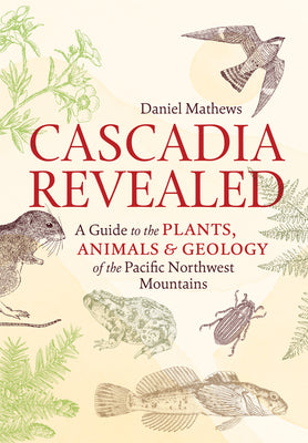 Book cover for Cascadia Revealed: A Guide to the Plants, Animals, and Geology of the Pacific Northwest Mountains