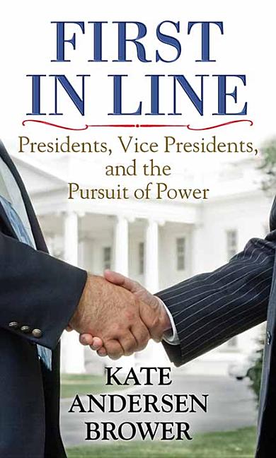 Book cover for First in Line: Presidents, Vice Presidents, and the Pursuit of Power