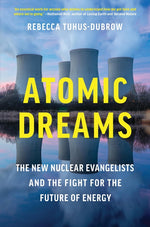 Book cover for Atomic Dreams: The New Nuclear Evangelists and the Fight for the Future of Energy