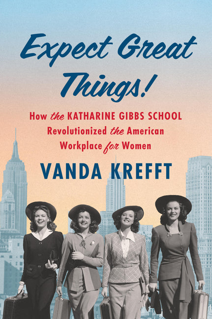 Book cover for Expect Great Things!: How the Katharine Gibbs School Revolutionized the American Workplace for Women