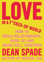 Book cover for Love in a F*cked-Up World: How to Build Relationships, Hook Up, and Raise Hell Together