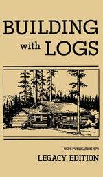 Book cover for Building With Logs (Legacy Edition): A Classic Manual On Building Log Cabins, Shelters, Shacks, Lookouts, and Cabin Furniture For Forest Life (Legacy)