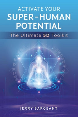 Book cover for Activate Your Super-Human Potential: The Ultimate 5d Toolkit