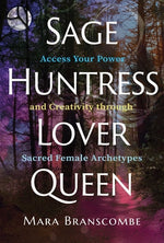 Book cover for Sage, Huntress, Lover, Queen: Access Your Power and Creativity Through Sacred Female Archetypes