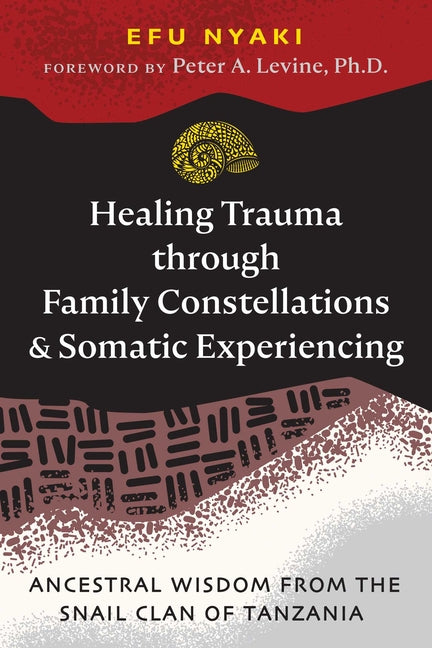Book cover for Healing Trauma Through Family Constellations and Somatic Experiencing: Ancestral Wisdom from the Snail Clan of Tanzania