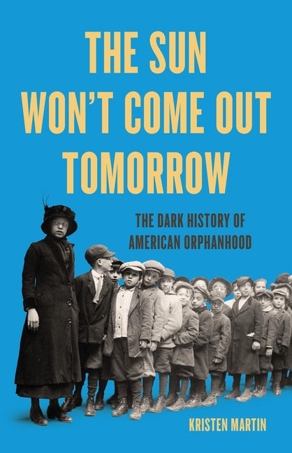 Book cover for Sun Won't Come Out Tomorrow: The Dark History of American Orphanhood