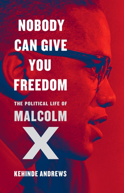 Book cover for Nobody Can Give You Freedom: The Political Life of Malcolm X