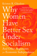 Book cover for Why Women Have Better Sex Under Socialism: And Other Arguments for Economic Independence