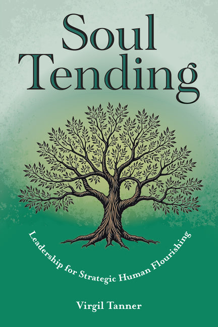 Book cover for Soul Tending: Leadership for Strategic Human Flourishing