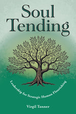 Book cover for Soul Tending: Leadership for Strategic Human Flourishing