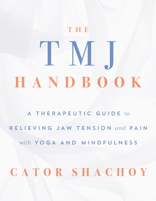 Book cover for The Tmj Handbook: A Therapeutic Guide to Relieving Jaw Tension and Pain with Yoga and Mindfulness