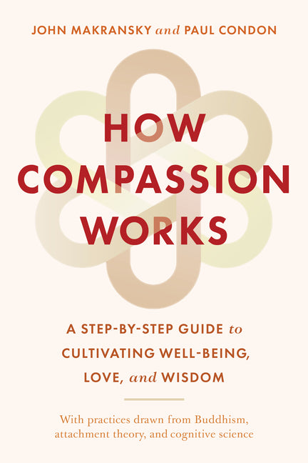 Book cover for How Compassion Works: A Step-By-Step Guide to Cultivating Well-Being, Love, and Wisdom