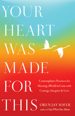 Book cover for Your Heart Was Made for This: Contemplative Practices for Meeting a World in Crisis with Courage, Integrity, and Love
