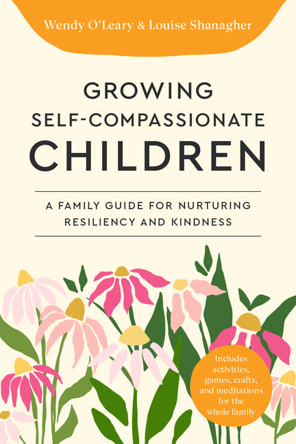 Book cover for Growing Self-Compassionate Children: A Family Guide for Nurturing Resiliency and Kindness