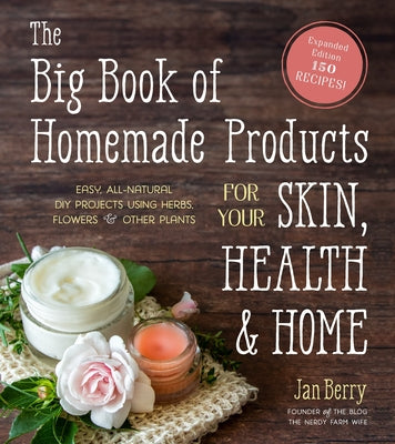 Book cover for The Big Book of Homemade Products for Your Skin, Health and Home: Easy, All-Natural DIY Projects Using Herbs, Flowers and Other Plants