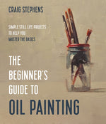 Book cover for Beginner's Guide to Oil Painting: Simple Still Life Projects to Help You Master the Basics