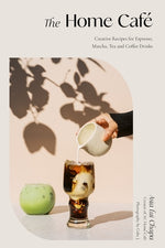 Book cover for The Home Café: Creative Recipes for Espresso, Matcha, Tea and Coffee Drinks