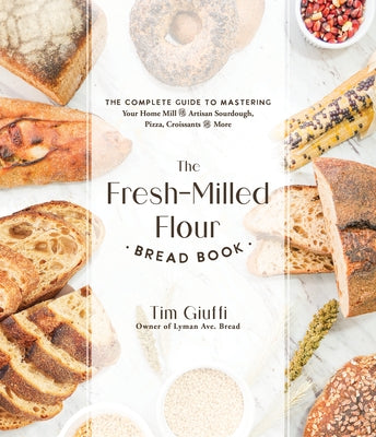 Book cover for The Fresh-Milled Flour Bread Book: The Complete Guide to Mastering Your Home Mill for Artisan Sourdough, Pizza, Croissants and More