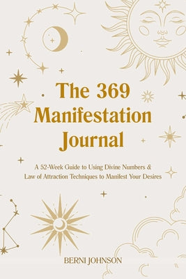 Book cover for The 369 Manifestation Journal: A 52-Week Guide to Using Divine Numbers and Law of Attraction Techniques to Manifest Your Desires