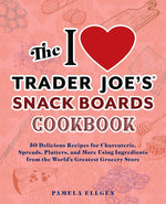 Book cover for I Love Trader Joe's Snack Boards Cookbook: 50 Delicious Recipes for Charcuterie, Spreads, Platters, and More Using Ingredients from the World's Greate