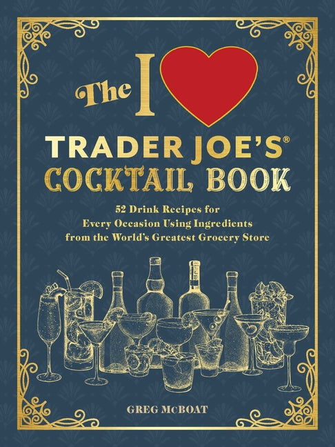 Book cover for I Love Trader Joe's(r) Cocktail Book: 52 Drink Recipes for Every Occasion Using Ingredients from the World's Greatest Grocery Store