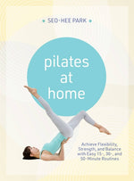 Book cover for Pilates at Home: Achieve Flexibility, Strength, and Balance with Easy 15-, 30- And 50-Minute Routines