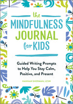 Book cover for The Mindfulness Journal for Kids: Guided Writing Prompts to Help You Stay Calm, Positive, and Present