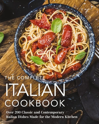 Book cover for The Complete Italian Cookbook: 200 Classic and Contemporary Italian Dishes Made for the Modern Kitchen