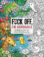 Book cover for Fuck Off, I'm Adorable: Let Off Steam with 50 Cute & Curse-Filled Coloring Pages