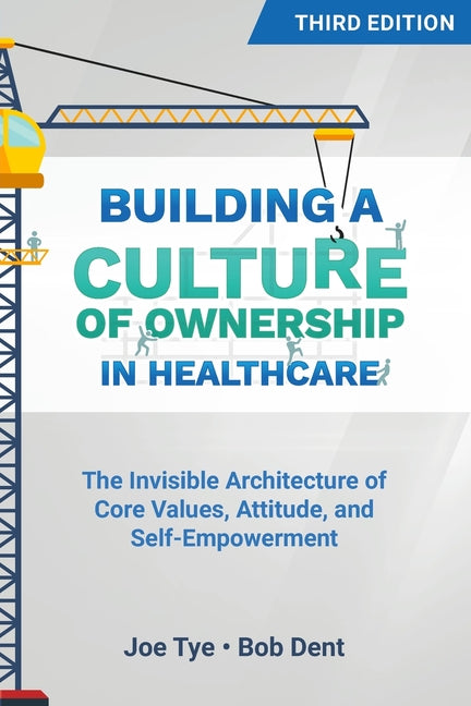 Book cover for Building a Culture of Ownership in Healthcare, Third Edition: The Invisible Architecture of Core Values, Attitude, and Self-Empowerment
