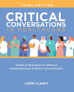 Book cover for Critical Conversations in Healthcare, Third Edition: Scripts & Techniques for Effective Interprofessional & Patient Communication