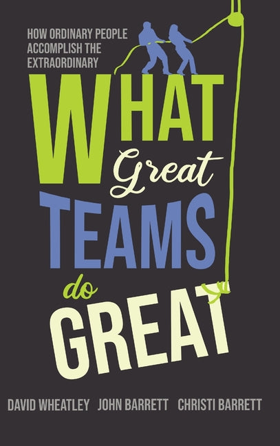 Book cover for What Great Teams Do Great: How Ordinary People Accomplish the Extraordinary