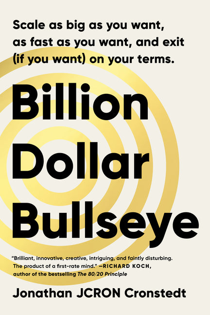 Book cover for Billion Dollar Bullseye: Scale as Big as You Want, as Fast as You Want, and Exit (If You Want) on Your Terms.